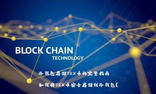 冷钱包存储TRX币的完整指南

如何将TRX币安全存储到冷钱包？