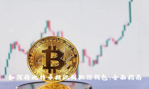 如何将比特币提现到微信钱包：全面指南