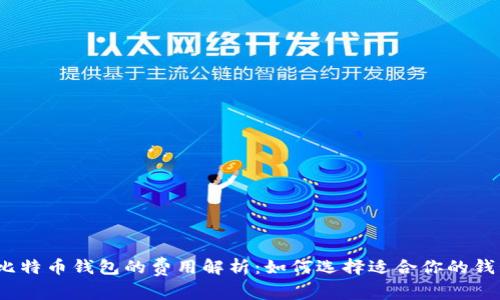 : 比特币钱包的费用解析：如何选择适合你的钱包？