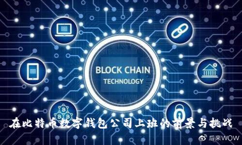 在比特币数字钱包公司上班的前景与挑战