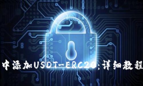 如何在火币钱包中添加USDT-ERC20：详细教程与常见问题解答