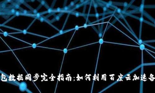 比特币钱包数据同步完全指南：如何利用百度云加速备份与恢复