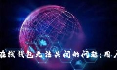 解决比特币在线钱包无法关闭的问题：用户指南