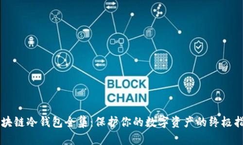 区块链冷钱包全集:保护你的数字资产的终极指南