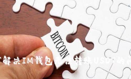 如何解决IM钱包无法转账USDT的问题?