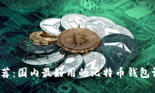 2023年推荐：国内最好用的比特币钱包评测与对比