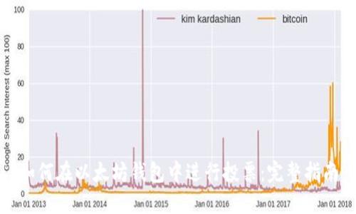如何在以太坊钱包中进行投票:完整指南