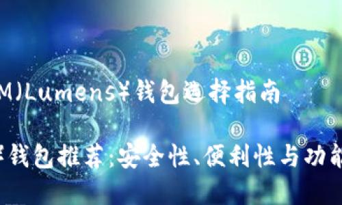 行业趋势与XLM(Lumens)钱包选择指南
XLM(Lumens)钱包推荐:安全性、便利性与功能性的完美结合