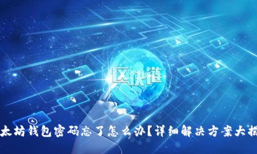 以太坊钱包密码忘了怎么办？详细解决方案大揭秘