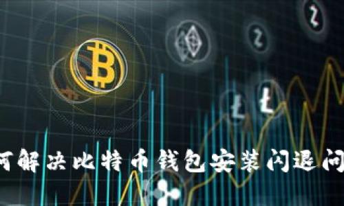 如何解决比特币钱包安装闪退问题？