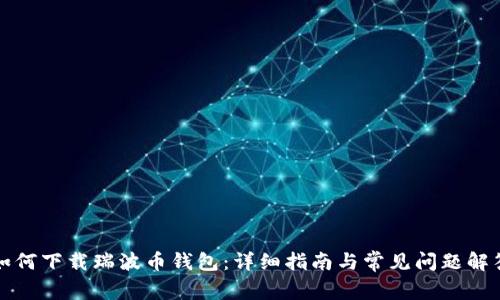 如何下载瑞波币钱包：详细指南与常见问题解答