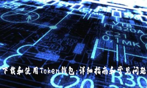 如何下载和使用Token钱包：详细指南和常见问题解答