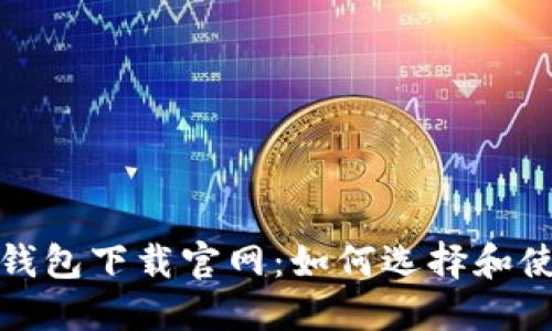 安全的以太坊钱包下载官网：如何选择和使用以太坊钱包