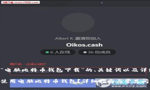 以下是关于“电脑比特币钱包下载”的、关键词以及详细内容提纲：

如何下载和使用电脑比特币钱包？详细指南与常见问题解析