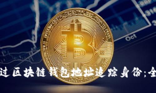 如何通过区块链钱包地址追踪身份：全面指南