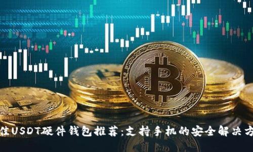 最佳USDT硬件钱包推荐：支持手机的安全解决方案
