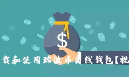 如何安全下载和使用瑞波币离线钱包？视频教程详解