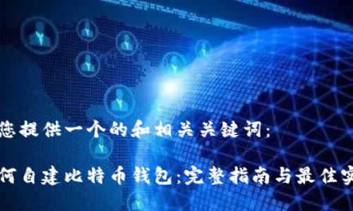 为您提供一个的和相关关键词：

如何自建比特币钱包：完整指南与最佳实践