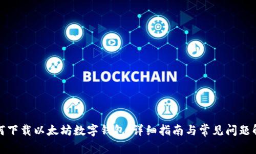 如何下载以太坊数字钱包:详细指南与常见问题解答