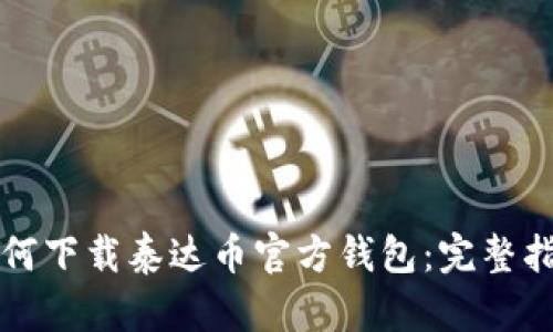 如何下载泰达币官方钱包：完整指南