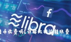 比特派钱包转币收费吗？详解比特派转账费用与