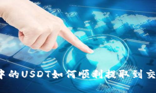 钱包中的USDT如何顺利提取到交易所？