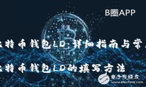 如何填写比特币钱包LD：详细指南与常见问题解答

详细解读比特币钱包LD的填写方法