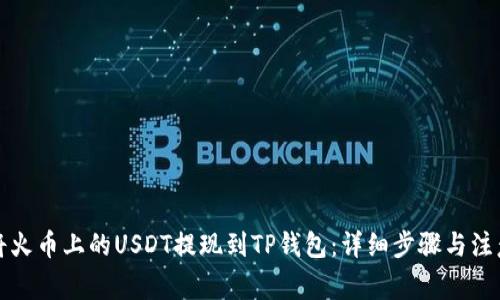 如何将火币上的USDT提现到TP钱包：详细步骤与注意事项