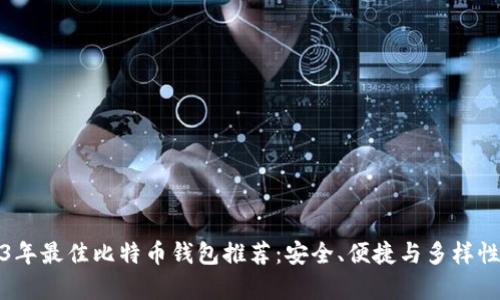 2023年最佳比特币钱包推荐：安全、便捷与多样性并存