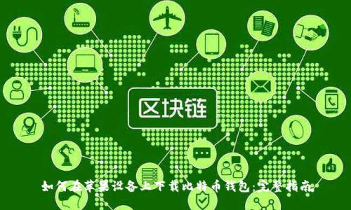 如何在苹果设备上下载比特币钱包：完整指南