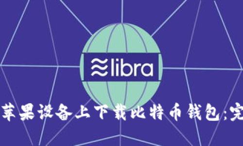 如何在苹果设备上下载比特币钱包：完整指南