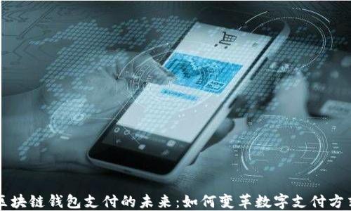 
区块链钱包支付的未来：如何变革数字支付方式