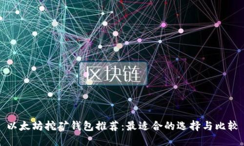 以太坊挖矿钱包推荐：最适合的选择与比较