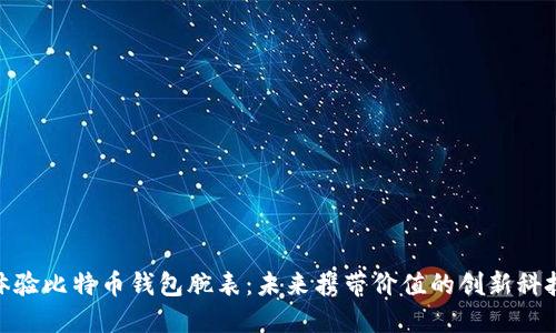 体验比特币钱包腕表：未来携带价值的创新科技