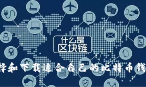 如何选择和下载适合自己的比特币钱包应用？