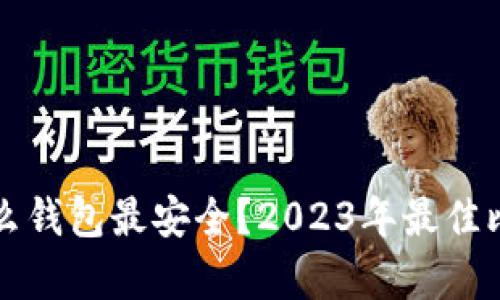 存比特币用什么钱包最安全？2023年最佳比特币钱包推荐