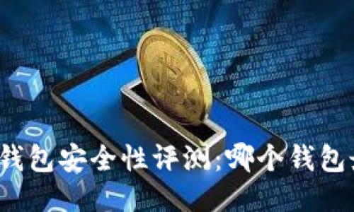 比特币钱包安全性评测：哪个钱包最安全？