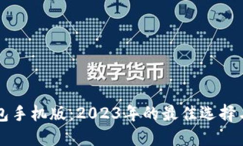 以太坊钱包手机版：2023年的最佳选择与使用指南