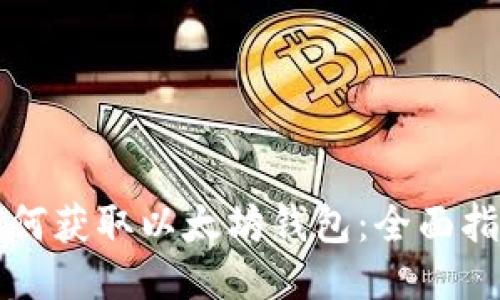 如何获取以太坊钱包：全面指南