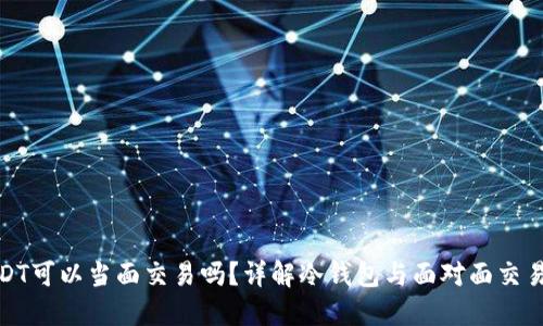 冷钱包USDT可以当面交易吗？详解冷钱包与面对面交易的可能性