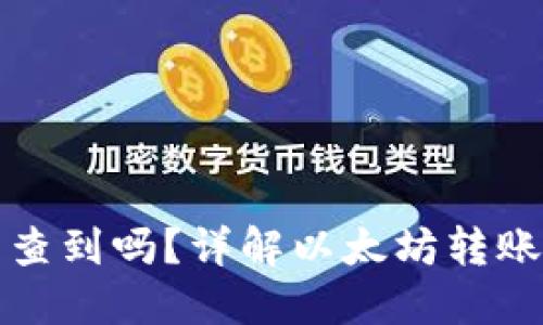 以太坊钱包转账能查到吗？详解以太坊转账的隐私性与追踪性