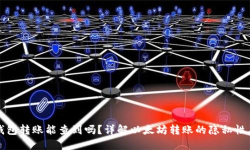 以太坊钱包转账能查到吗？详解以太坊转账的隐私性与追踪性