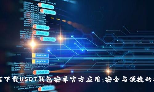 如何下载USDT钱包安卓官方应用：安全与便捷的指南