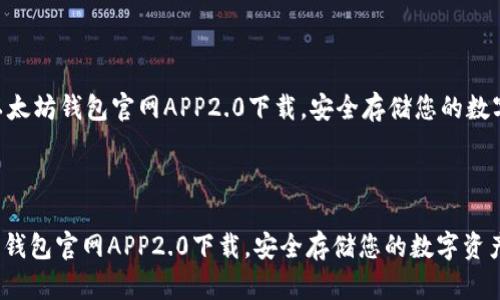 （注：下面的内容仅为示例，实际内容需要您进行详细撰写。）



    以太坊钱包官网APP2.0下载，安全存储您的数字资产



以太坊钱包官网APP2.0下载，安全存储您的数字资产