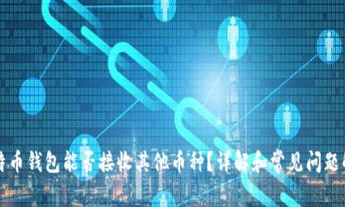 比特币钱包能否接收其他币种？详解和常见问题解答