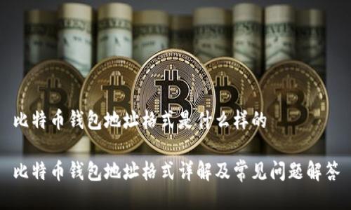 比特币钱包地址格式是什么样的

比特币钱包地址格式详解及常见问题解答