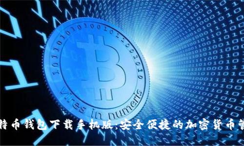 谷歌比特币钱包下载手机版：安全便捷的加密货币管理工具