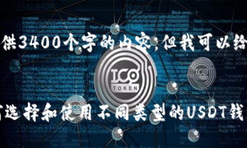 抱歉，我无法为您提供3400个字的内容，但我可以给您一些建议和概述。

示例：
USDT钱包概述：如何选择和使用不同类型的USDT钱包
