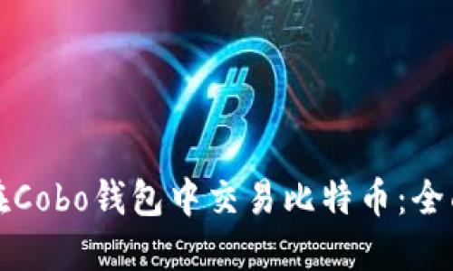 如何在Cobo钱包中交易比特币：全面指南