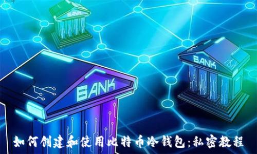 如何创建和使用比特币冷钱包:私密教程